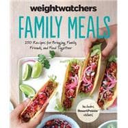 Weight Watchers Family Meals: 250 Recipes for Bringing Family, Friends, and Food Together