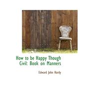 How to Be Happy Though Civil : Book on Manners