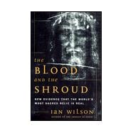 Blood and the Shroud : New Evidence That the World's Most Sacred Relic Is Real