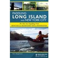 Paddling Long Island and New York City The Best Sea Kayaking from Montauk to Manhasset Bay to Manhattan