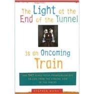 The Light at the End of the Tunnel Is an Oncoming Train: And 947 Other Pithy Pronouncements on Life from the Cynical Side of the Tracks