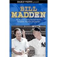 Bill Madden : My 25 Years Covering Baseball's Heroes, Scoundrels, Triumphs and Tragedies