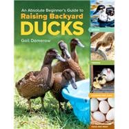 An Absolute Beginner's Guide to Raising Backyard Ducks Breeds, Feeding, Housing and Care, Eggs and Meat