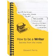 How to Be a Writer : Secrets from the Inside