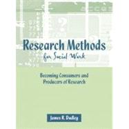 Research Methods for Social Work : Becoming Consumers and Producers of Research