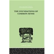 The Foundations Of Common Sense: A PSYCHOLOGICAL PREFACE TO THE PROBLEMS OF KNOWLEDGE