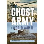 The Ghost Army of World War II How One Top-Secret Unit Deceived the Enemy with Inflatable Tanks, Sound Effects, and Other Audacious Fakery (Updated Edition)