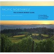 Pacific Northwest: The Ultimate Winery Guide Oregon, Washington, and British Columbia