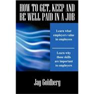 How to Get, Keep and Be Well Paid in a Job: The Unofficial Workplace Rulebook