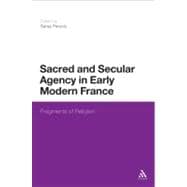 Sacred and Secular Agency in Early Modern France Fragments of Religion