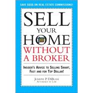 Sell Your Home Without a Broker : Insider's Advice to Selling Smart, Fast and for Top Dollar