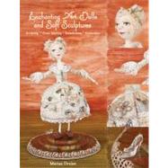 Enchanting Art Dolls and Soft Sculptures Sculpting • Crazy Quilting • Embellishing • Embroidery