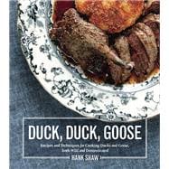 Duck, Duck, Goose Recipes and Techniques for Cooking Ducks and Geese, both Wild and Domesticated [A Cookbook]