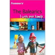 Frommer's<sup>®</sup> The Balearics With Your Family: The Best of Mallorca, Menorca, Ibiza and Formentera, 1st Edition