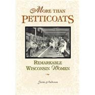 More Than Petticoats : Remarkable Wisconsin Women