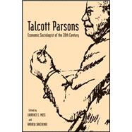 Talcott Parsons Economic Sociologist of the 20th Century