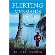 Flirting with Mermaids: The Unpredictable Life of a Sailboat Delivery Skipper Lyons Press Maritime Classics