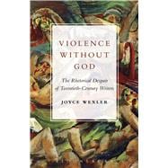 Violence Without God The Rhetorical Despair of Twentieth-Century Writers