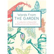 Words from the Garden A Collection of Beautiful Poetry, Prose and Quotations