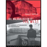 The Balkanization of the West: The Confluence of Postmodernism and Postcommunism