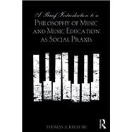 A Brief Introduction to A Philosophy of Music and Music Education as Social Praxis
