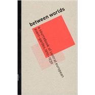Between Worlds : A Sourcebook of Central European Avant Gardes, 1910-1930