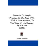 Memoirs of Joseph Priestley, to the Year 1795 : With A Continuation, to the Time of His Decease by His Son (1809)