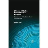 Chinese Attitudes Toward Nuclear Weapons: China and the United States During the Korean War: China and the United States During the Korean War