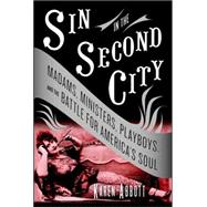 Sin in the Second City : Madams, Ministers, Playboys, and the Battle for America's Soul