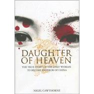 Daughter of Heaven The True Story of the Only Woman to Become Emperor of China
