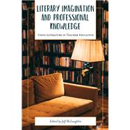 Literary Imagination and Professional Knowledge: Using Literature in Teacher Education