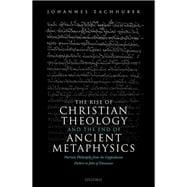 The Rise of Christian Theology and the End of Ancient Metaphysics Patristic Philosophy from the Cappadocian Fathers to John of Damascus