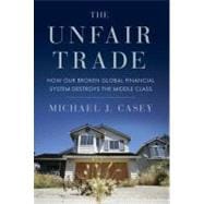 Unfair Trade : How Our Broken Global Financial System Destroys the Middle Class