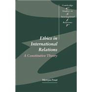 Ethics in International Relations: A Constitutive Theory