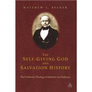 The Self-Giving God and Salvation History The Trinitarian Theology of Johannes von Hofmann,9780567025302
