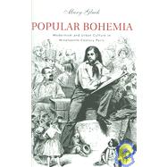 Popular Bohemia: Modernism and Urban Culture in Nineteenth-Century Paris