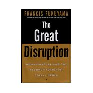 The Great Disruption: Human Nature and the Reconstitution of Social Order