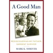 A Good Man Rediscovering My Father, Sargent Shriver