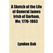 A Sketch of the Life of General James Irish of Gorham, Me, 1997-1863
