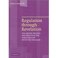 Regulation through Revelation: The Origin, Politics, and Impacts of the Toxics Release Inventory Program