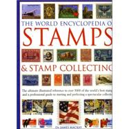 The World Encyclopedia of Stamps and Stamp Collecting The Ultimate Illustrated Reference to Over 3000 of the World's Best Stamps, and a Professional Guide to Starting and Perfecting a Spectacular Collection