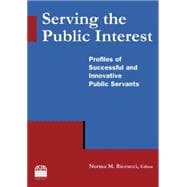 Serving the Public Interest: Profiles of Successful and Innovative Public Servants: Profiles of Successful and Innovative Public Servants