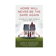 Home Will Never Be the Same Again A Guide for Adult Children of Gray Divorce
