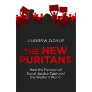 The New Puritans How the Religion of Social Justice Captured the Western World