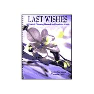 Last Wishes : A Funeral Planning Manual and Survivors Guide