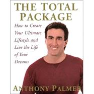 The Total Package: How to Create Your Ultimate Lifestyle and Live the Life of Your Dreams