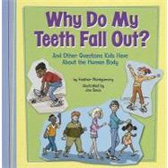 Why Do My Teeth Fall Out?: And Other Questions Kids Have about the Human Body