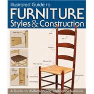 Illustrated Guide to Furniture Styles and Construction : A Guide to Understanding Traditional Furniture