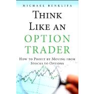 Think Like an Option Trader How to Profit by Moving from Stocks to Options