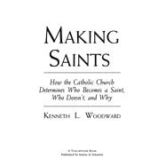 Making Saints How The Catholic Church Determines Who Becomes A Saint, Who Doesn'T, And Why